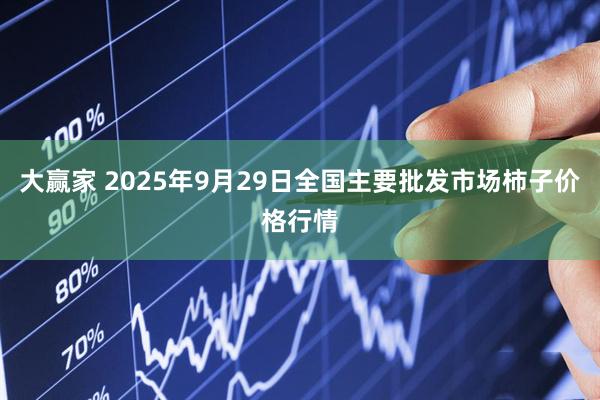 大赢家 2025年9月29日全国主要批发市场柿子价格行情